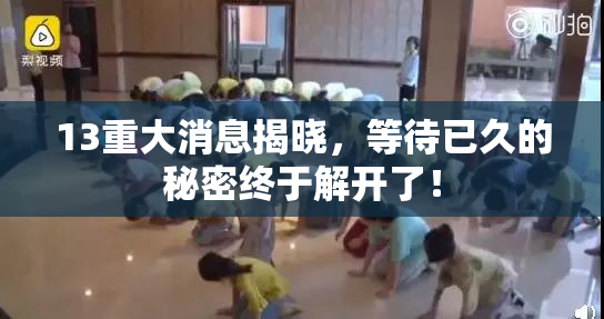 13重大消息揭晓，等待已久的秘密终于解开了！