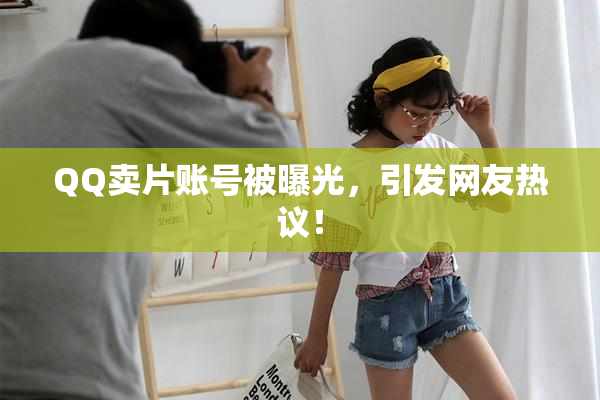 QQ卖片账号被曝光，引发网友热议！