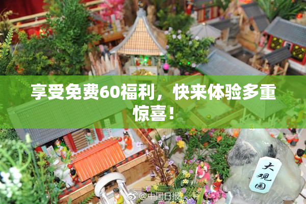 享受免费60福利，快来体验多重惊喜！