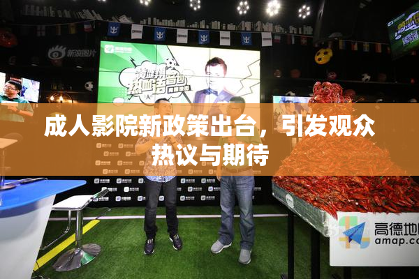 成人影院新政策出台，引发观众热议与期待