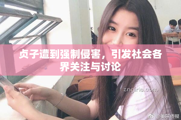 贞子遭到强制侵害，引发社会各界关注与讨论