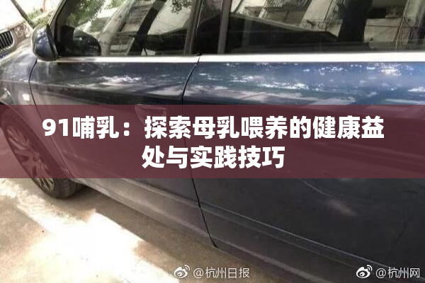 91哺乳：探索母乳喂养的健康益处与实践技巧