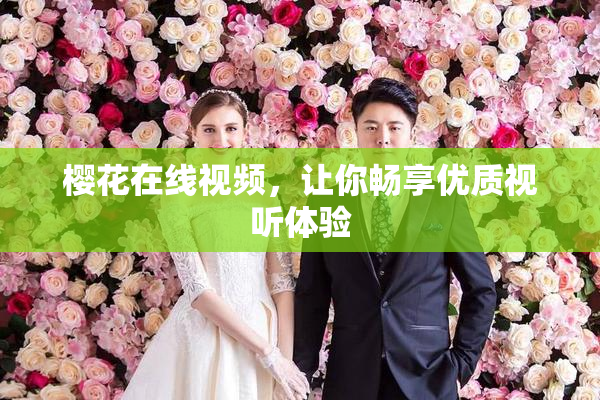 樱花在线视频，让你畅享优质视听体验