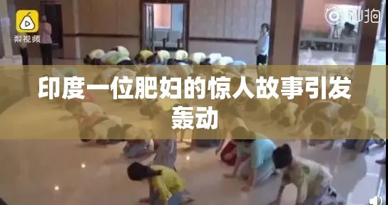 印度一位肥妇的惊人故事引发轰动