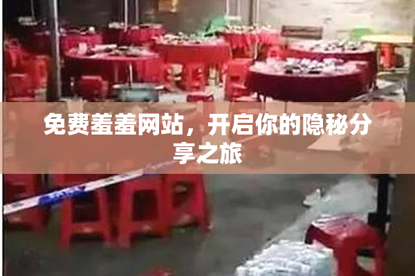 免费羞羞网站，开启你的隐秘分享之旅