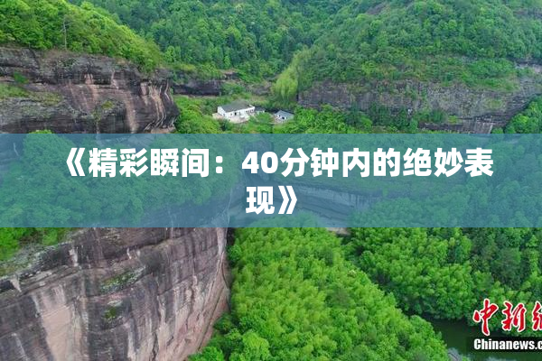 《精彩瞬间：40分钟内的绝妙表现》