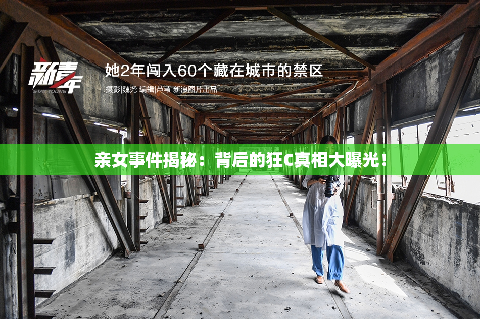 亲女事件揭秘：背后的狂C真相大曝光！