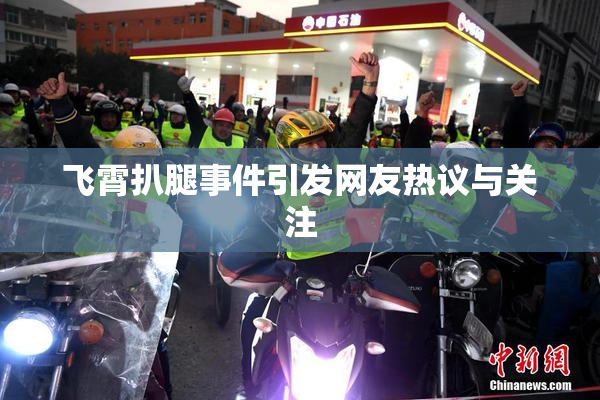 飞霄扒腿事件引发网友热议与关注