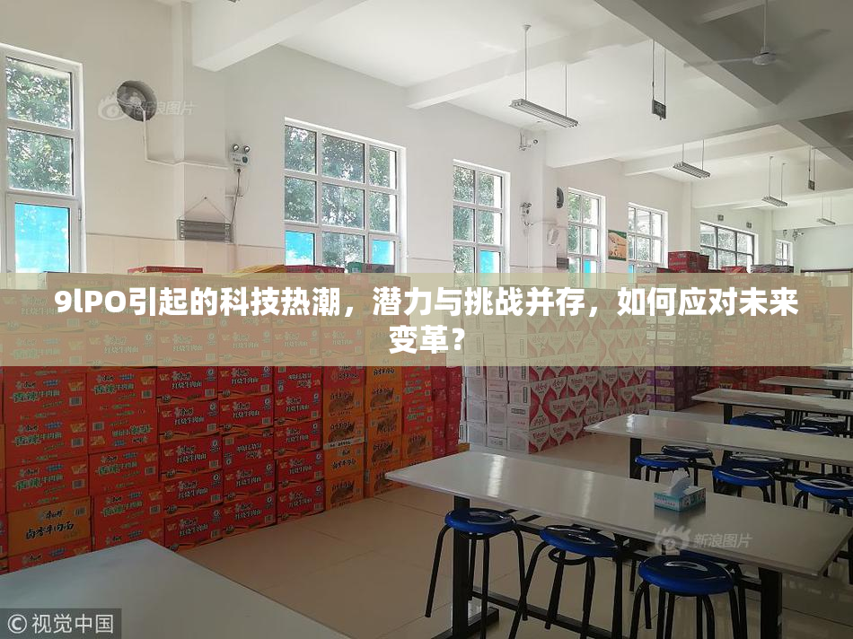 9lPO引起的科技热潮，潜力与挑战并存，如何应对未来变革？