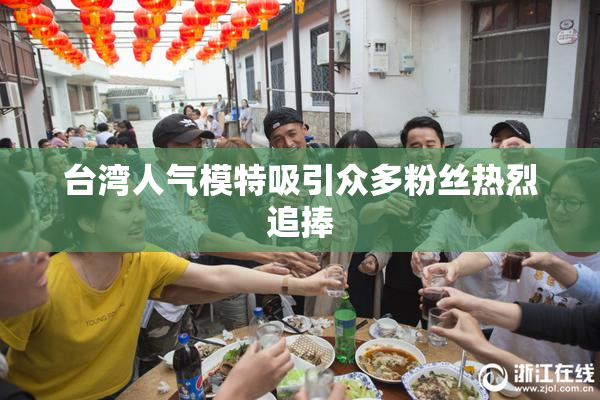 台湾人气模特吸引众多粉丝热烈追捧