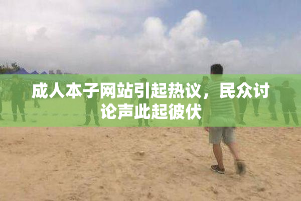 成人本子网站引起热议，民众讨论声此起彼伏