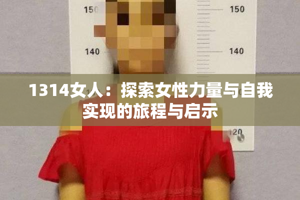 1314女人：探索女性力量与自我实现的旅程与启示