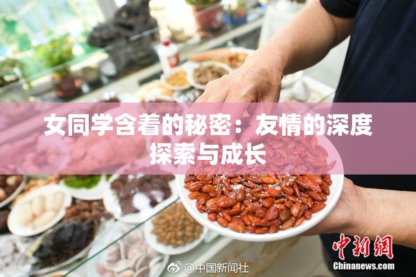 女同学含着的秘密：友情的深度探索与成长