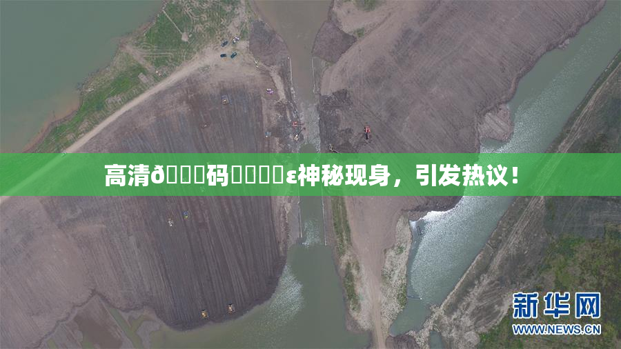 高清🈚码❌‌❌‌ε神秘现身，引发热议！