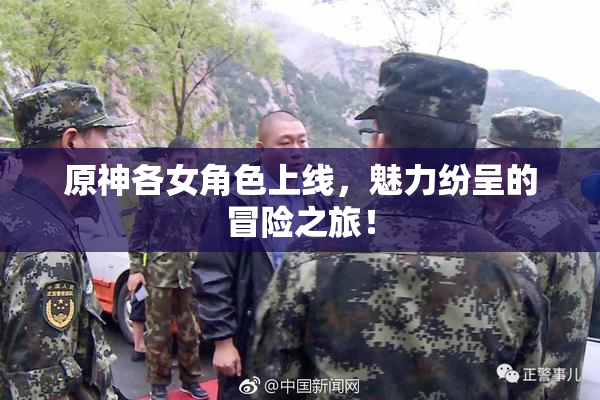 原神各女角色上线，魅力纷呈的冒险之旅！