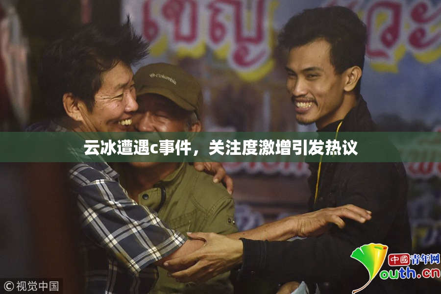云冰遭遇c事件，关注度激增引发热议