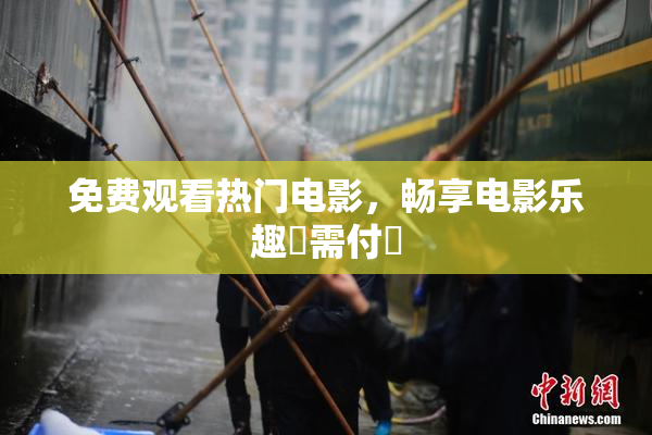 免费观看热门电影，畅享电影乐趣無需付費