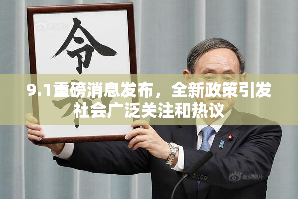 9.1重磅消息发布，全新政策引发社会广泛关注和热议