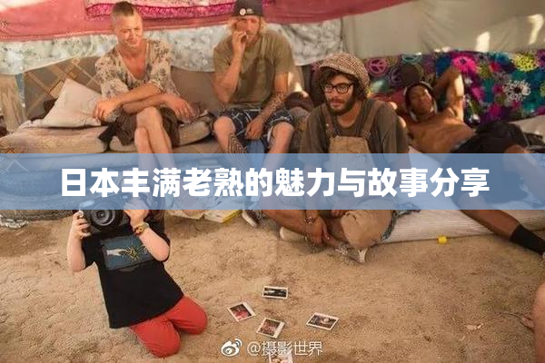 日本丰满老熟的魅力与故事分享