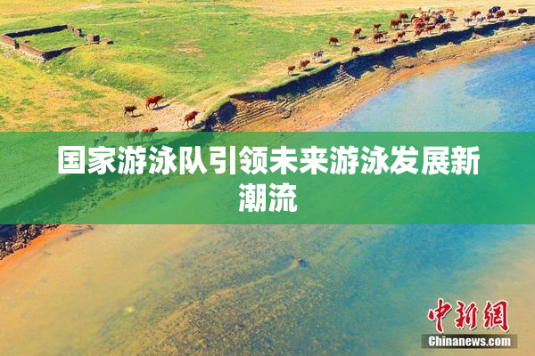 国家游泳队引领未来游泳发展新潮流