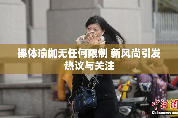 裸体瑜伽无任何限制 新风尚引发热议与关注