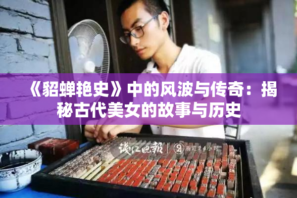 《貂蝉艳史》中的风波与传奇：揭秘古代美女的故事与历史