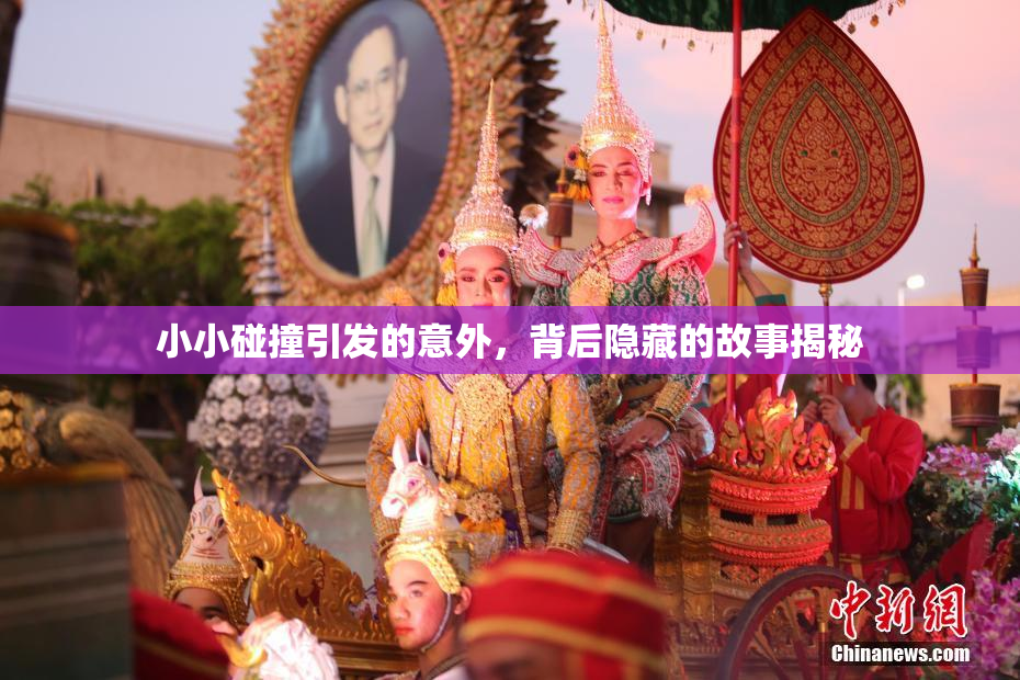小小碰撞引发的意外，背后隐藏的故事揭秘