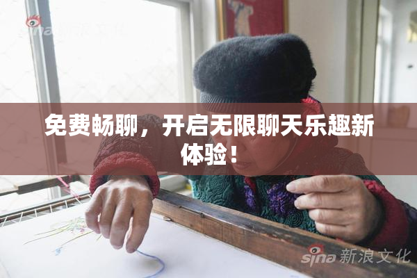 免费畅聊，开启无限聊天乐趣新体验！
