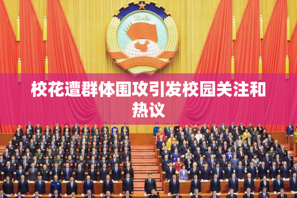 校花遭群体围攻引发校园关注和热议