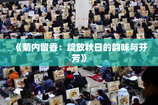 《菊内留香：绽放秋日的韵味与芬芳》