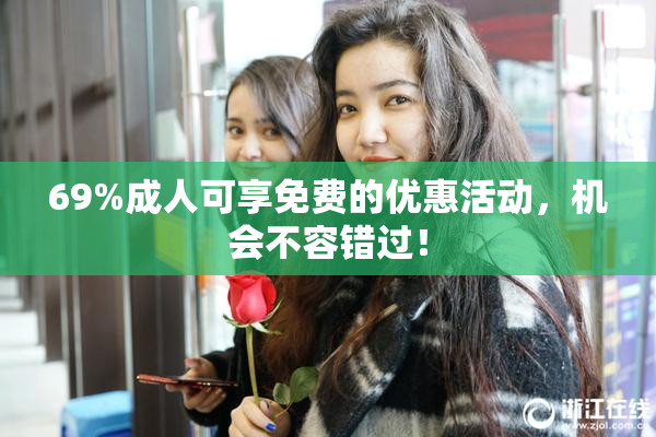 69%成人可享免费的优惠活动，机会不容错过！