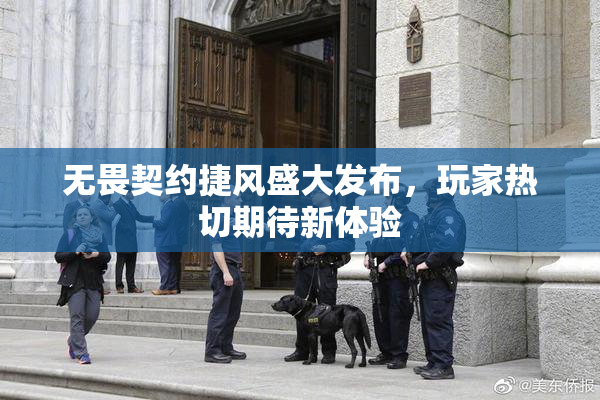 无畏契约捷风盛大发布，玩家热切期待新体验