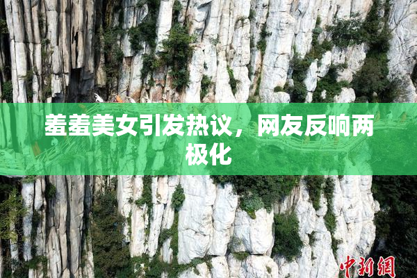 羞羞美女引发热议，网友反响两极化