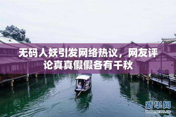 无码人妖引发网络热议，网友评论真真假假各有千秋