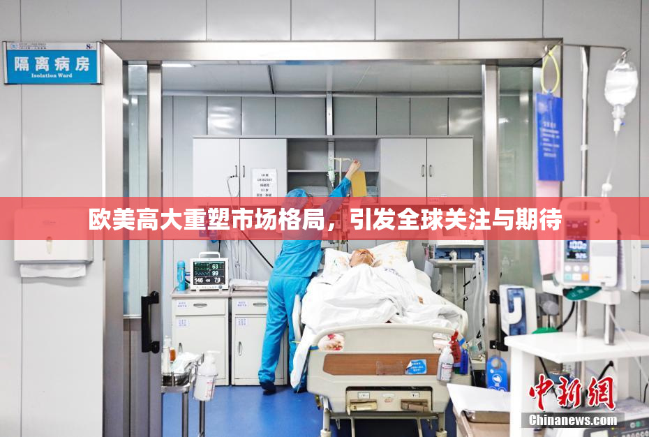 欧美高大重塑市场格局，引发全球关注与期待