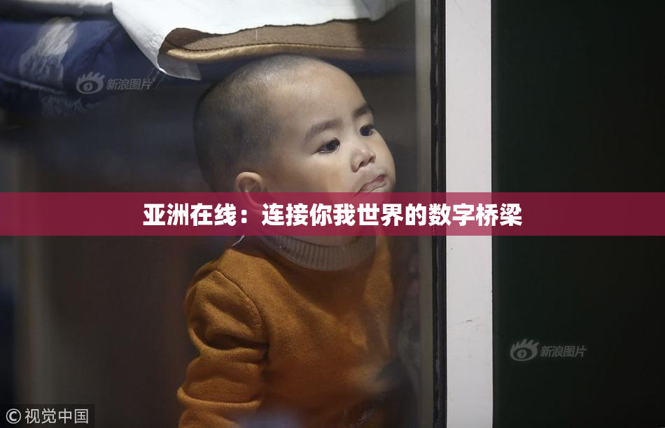 亚洲在线：连接你我世界的数字桥梁