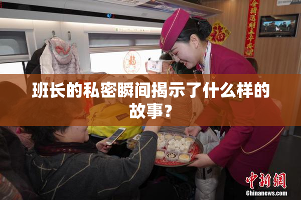 班长的私密瞬间揭示了什么样的故事？