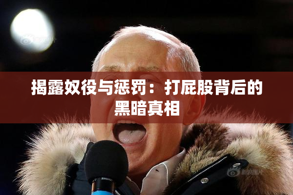 揭露奴役与惩罚：打屁股背后的黑暗真相