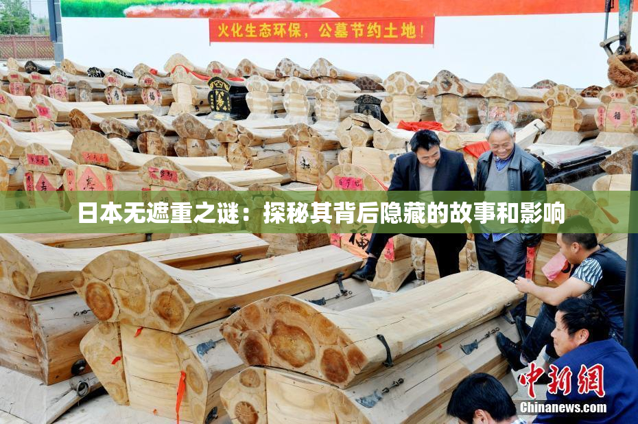 日本无遮重之谜：探秘其背后隐藏的故事和影响