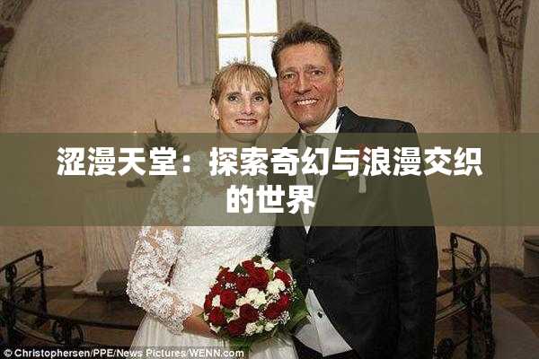 涩漫天堂：探索奇幻与浪漫交织的世界