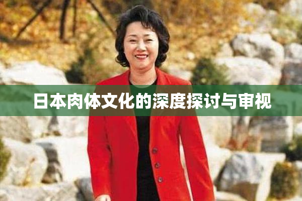 日本肉体文化的深度探讨与审视