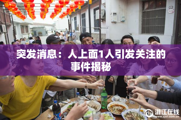 突发消息：人上面1人引发关注的事件揭秘