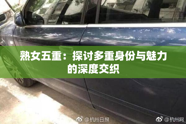 熟女五重：探讨多重身份与魅力的深度交织