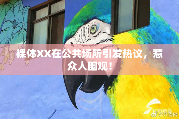 裸体XX在公共场所引发热议，惹众人围观！