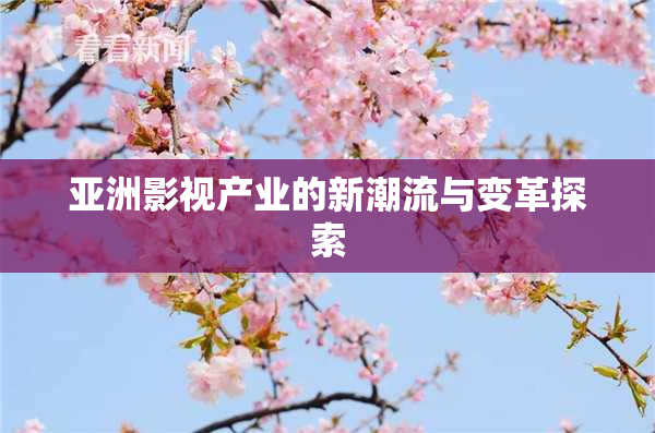 亚洲影视产业的新潮流与变革探索
