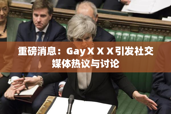 重磅消息：GayⅩⅩⅩ引发社交媒体热议与讨论