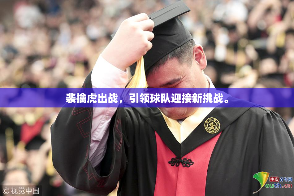 裴擒虎出战，引领球队迎接新挑战。