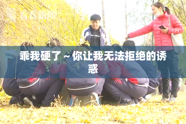 乖我硬了～你让我无法拒绝的诱惑