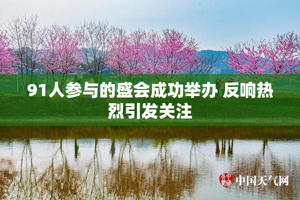 91人参与的盛会成功举办 反响热烈引发关注