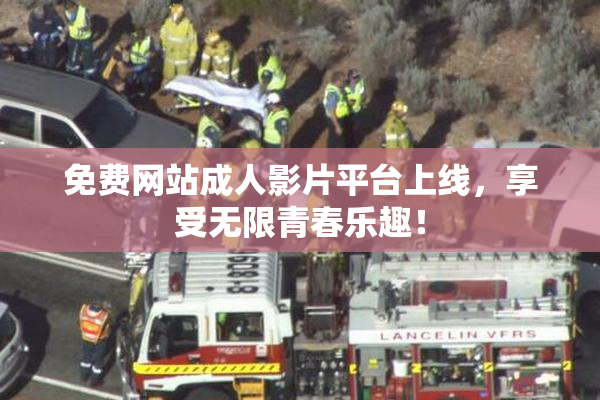 免费网站成人影片平台上线，享受无限青春乐趣！